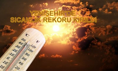 YENİŞEHİR’DE SICAKLIK REKORU KIRILDI